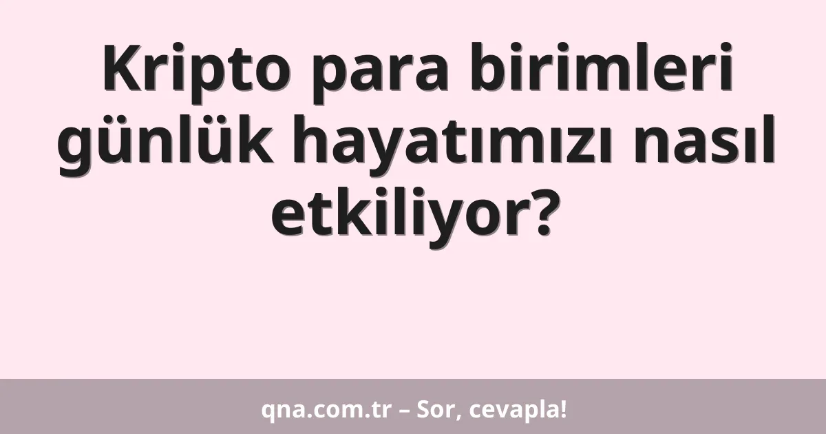 Kripto para birimleri günlük hayatımızı nasıl etkiliyor?