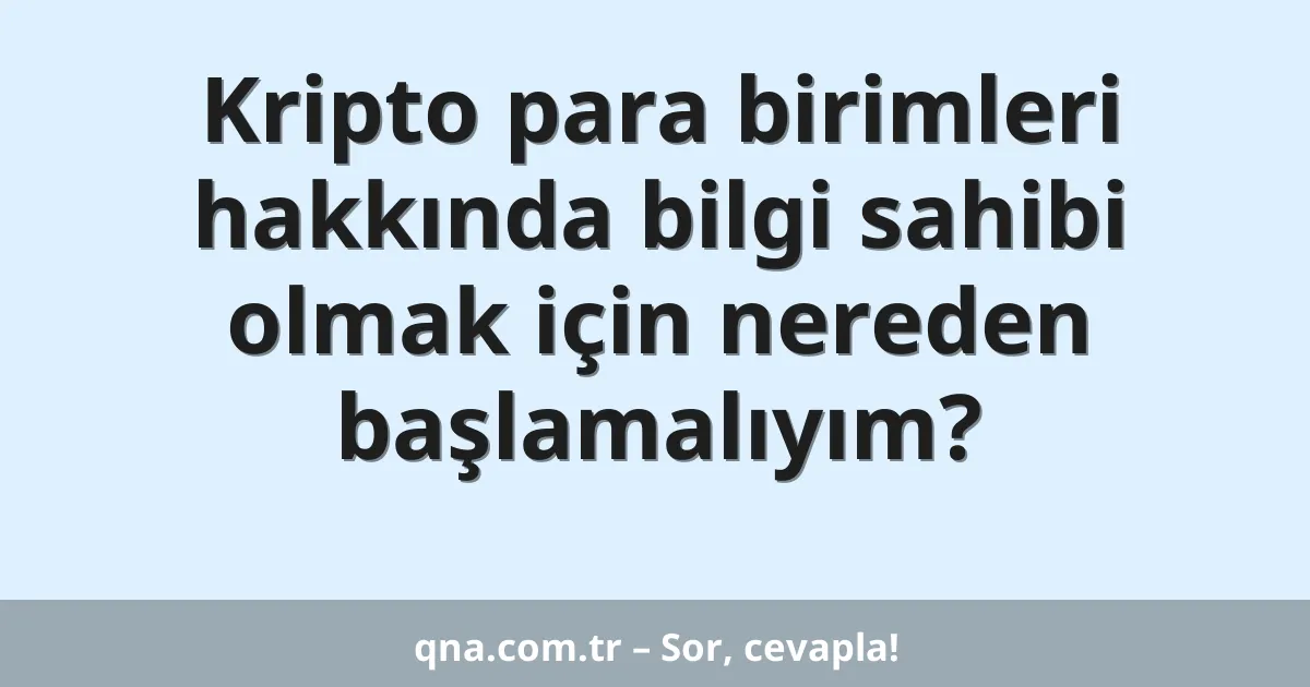 Kripto para birimleri hakkında bilgi sahibi olmak için nereden başlamalıyım?