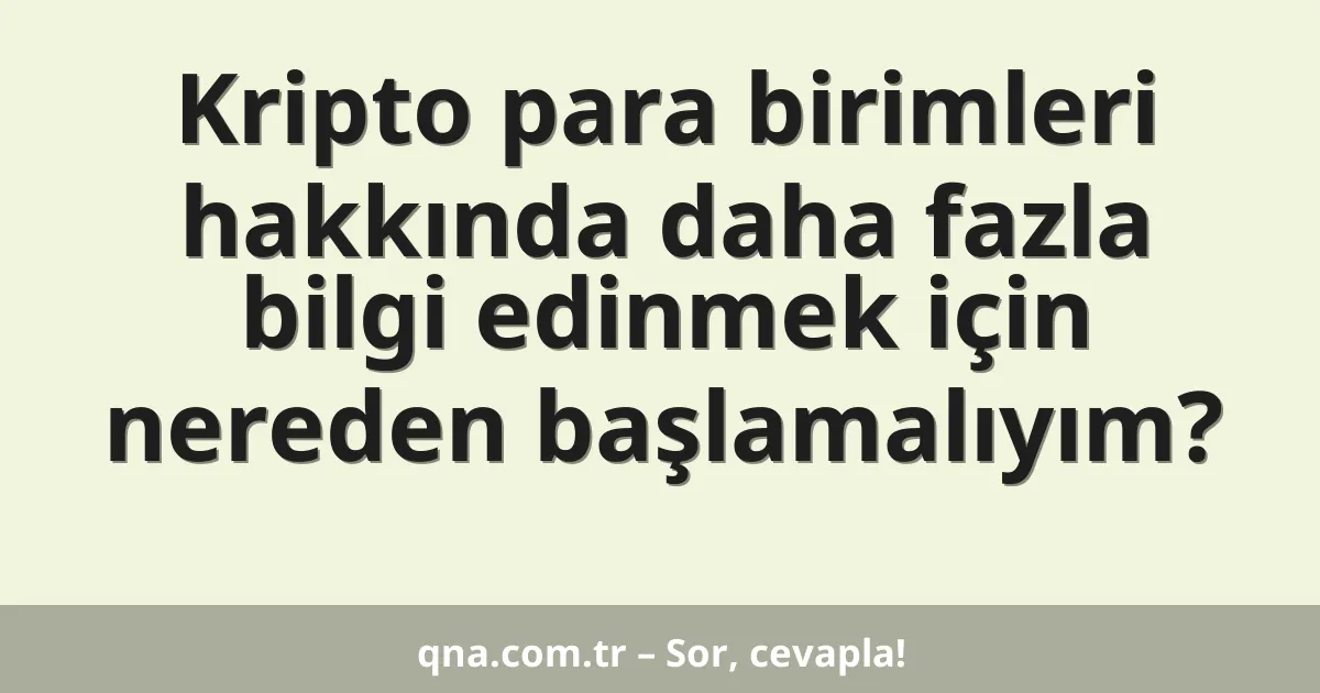Kripto para birimleri hakkında daha fazla bilgi edinmek için nereden başlamalıyım?