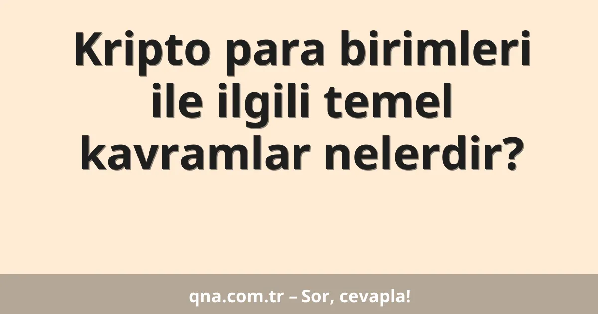 Kripto para birimleri ile ilgili temel kavramlar nelerdir?