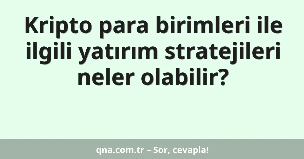 Kripto para birimleri ile ilgili yatırım stratejileri neler olabilir?