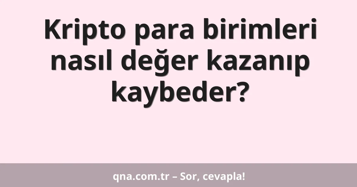 Kripto para birimleri nasıl değer kazanıp kaybeder?