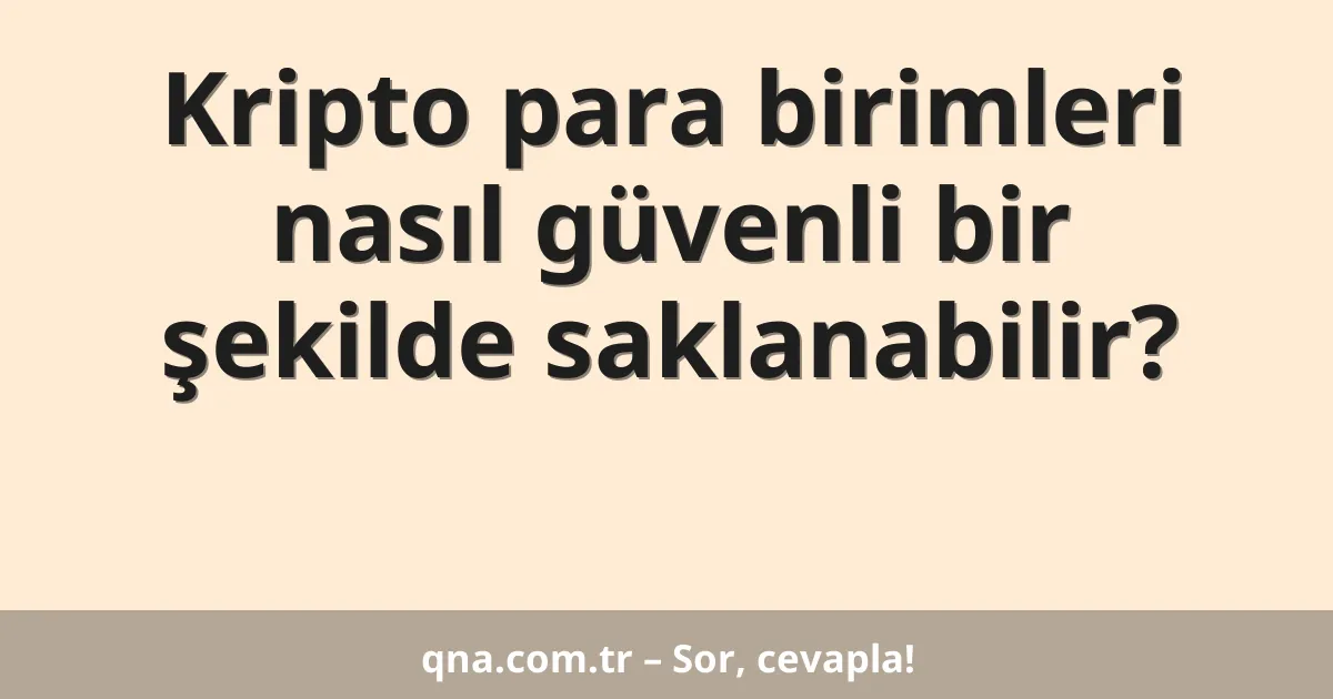 Kripto para birimleri nasıl güvenli bir şekilde saklanabilir?