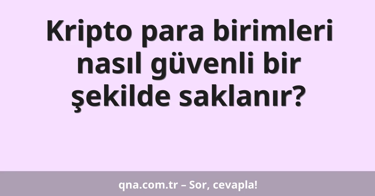 Kripto para birimleri nasıl güvenli bir şekilde saklanır?