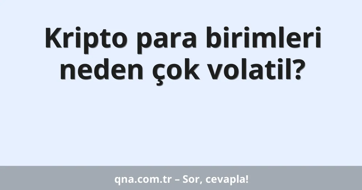 Kripto para birimleri neden çok volatil?