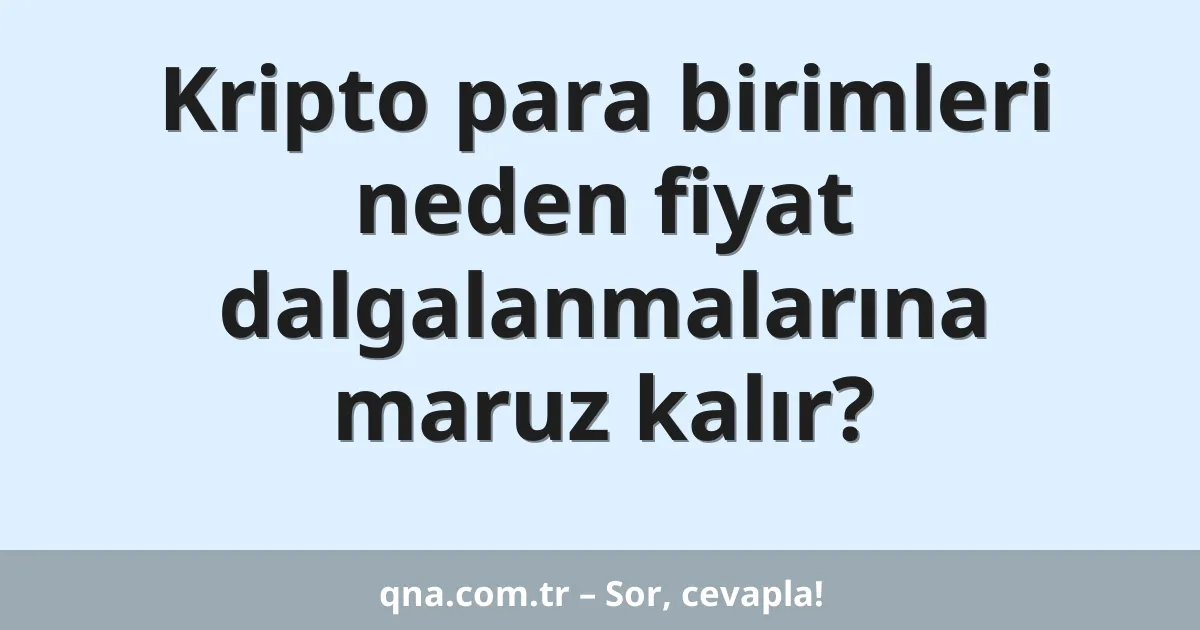 Kripto para birimleri neden fiyat dalgalanmalarına maruz kalır?