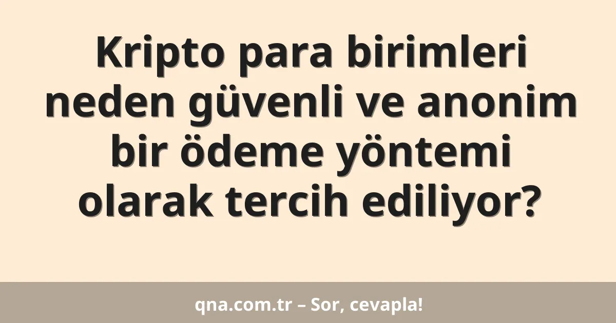 Kripto para birimleri neden güvenli ve anonim bir ödeme yöntemi olarak tercih ediliyor?