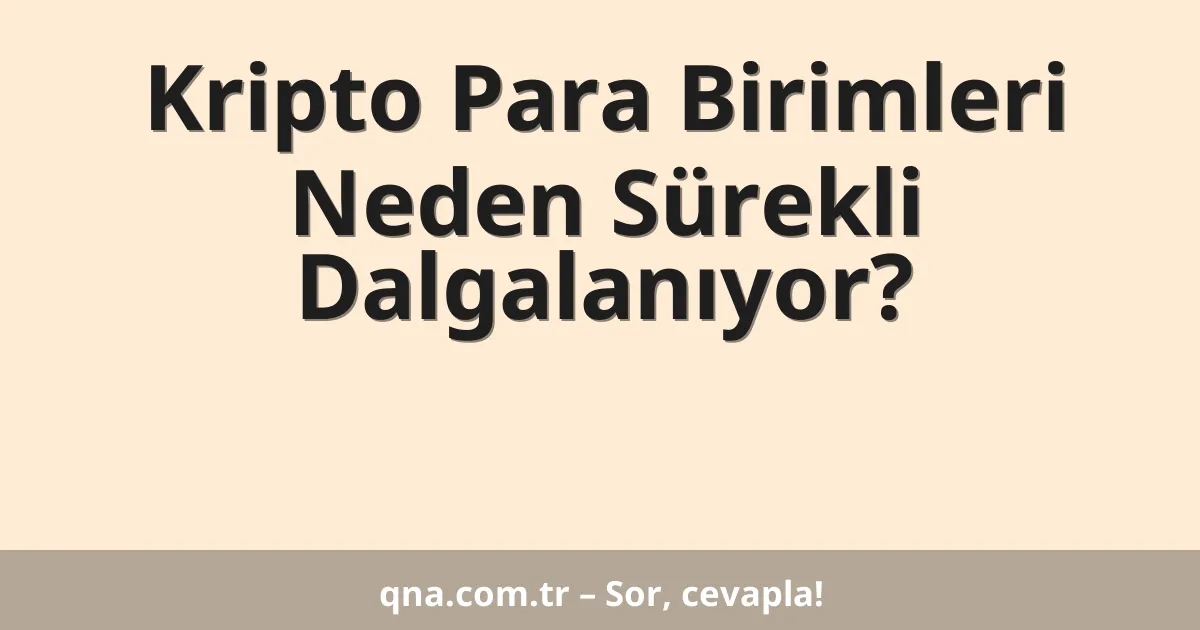 Kripto Para Birimleri Neden Sürekli Dalgalanıyor?