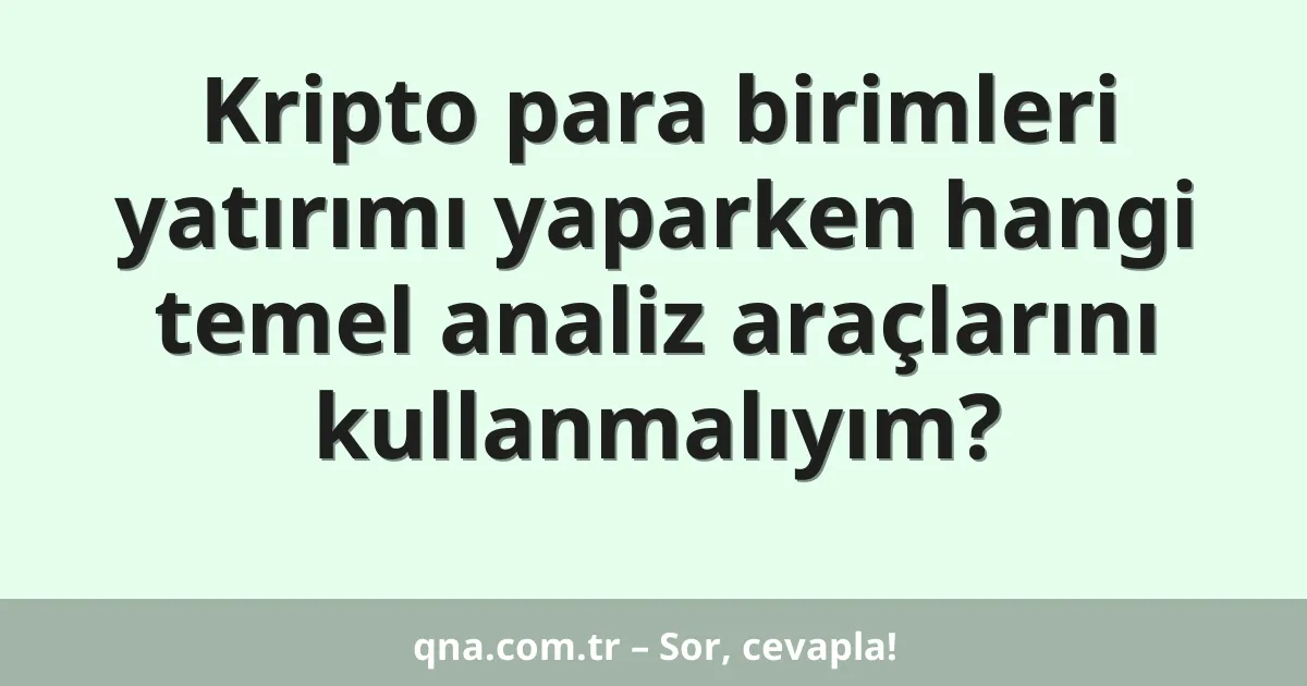 Kripto para birimleri yatırımı yaparken hangi temel analiz araçlarını kullanmalıyım?