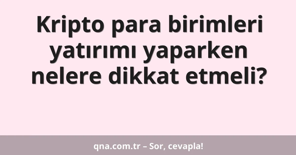 Kripto para birimleri yatırımı yaparken nelere dikkat etmeli?