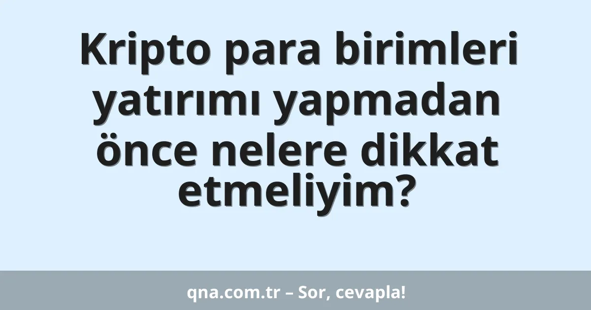 Kripto para birimleri yatırımı yapmadan önce nelere dikkat etmeliyim?