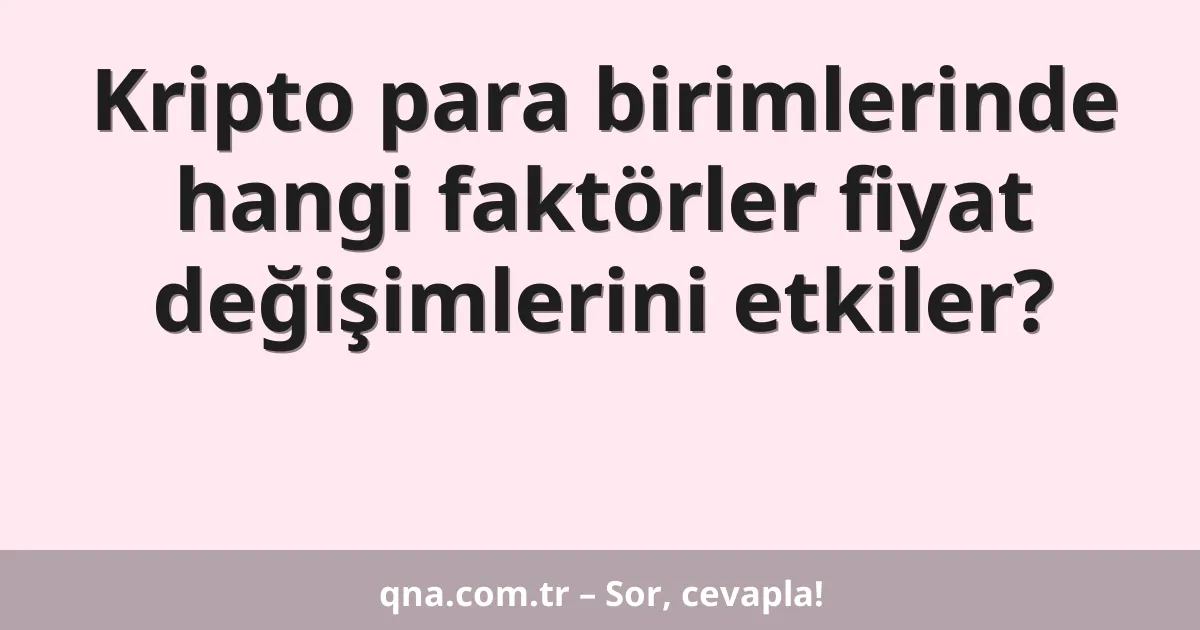 Kripto para birimlerinde hangi faktörler fiyat değişimlerini etkiler?