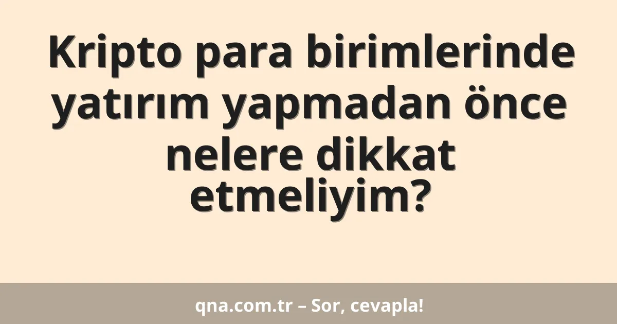 Kripto para birimlerinde yatırım yapmadan önce nelere dikkat etmeliyim?