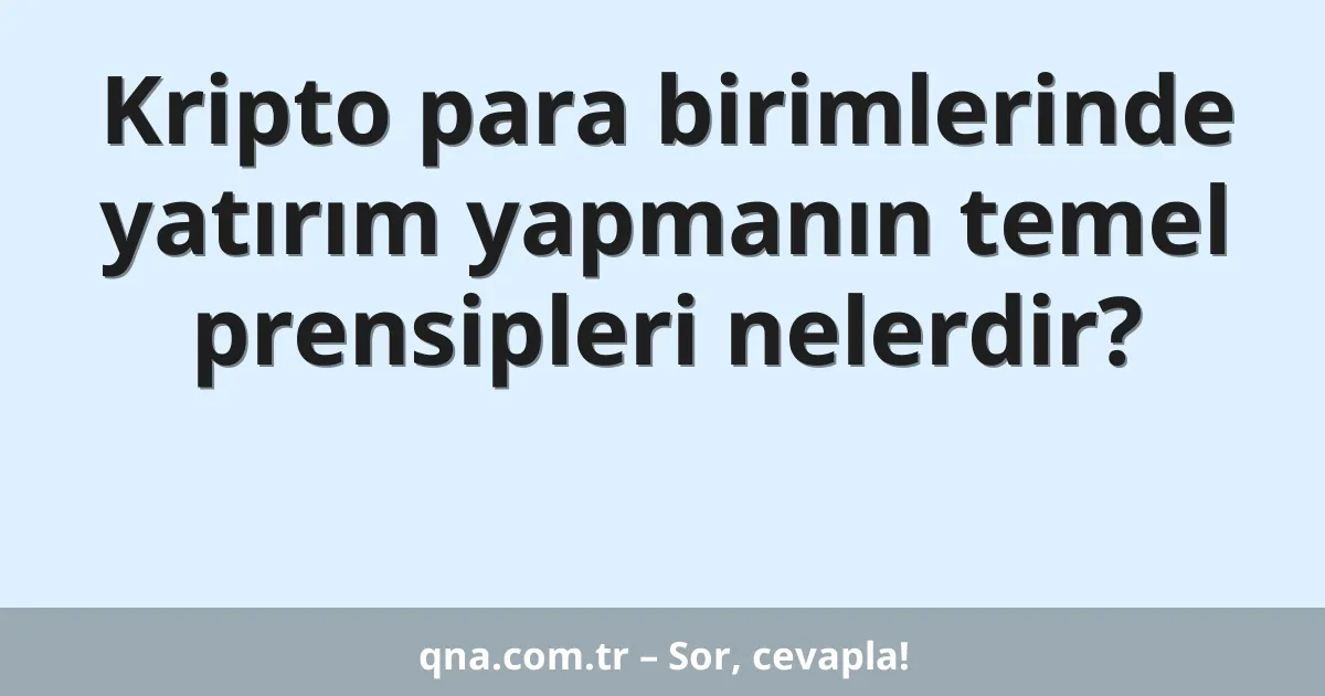 Kripto para birimlerinde yatırım yapmanın temel prensipleri nelerdir?