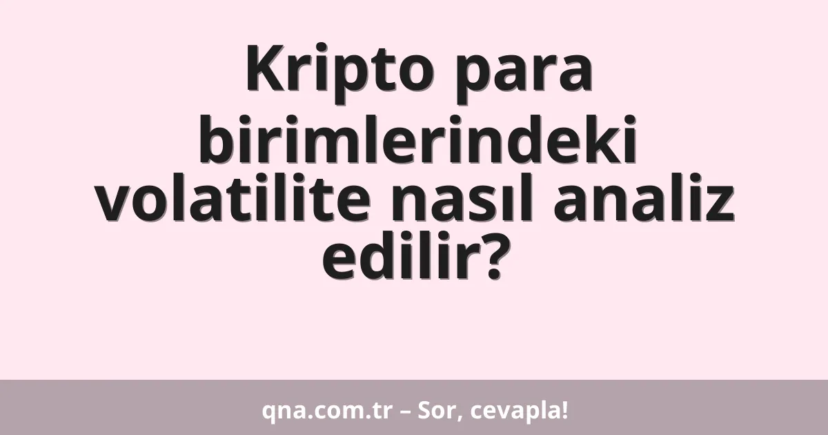 Kripto para birimlerindeki volatilite nasıl analiz edilir?