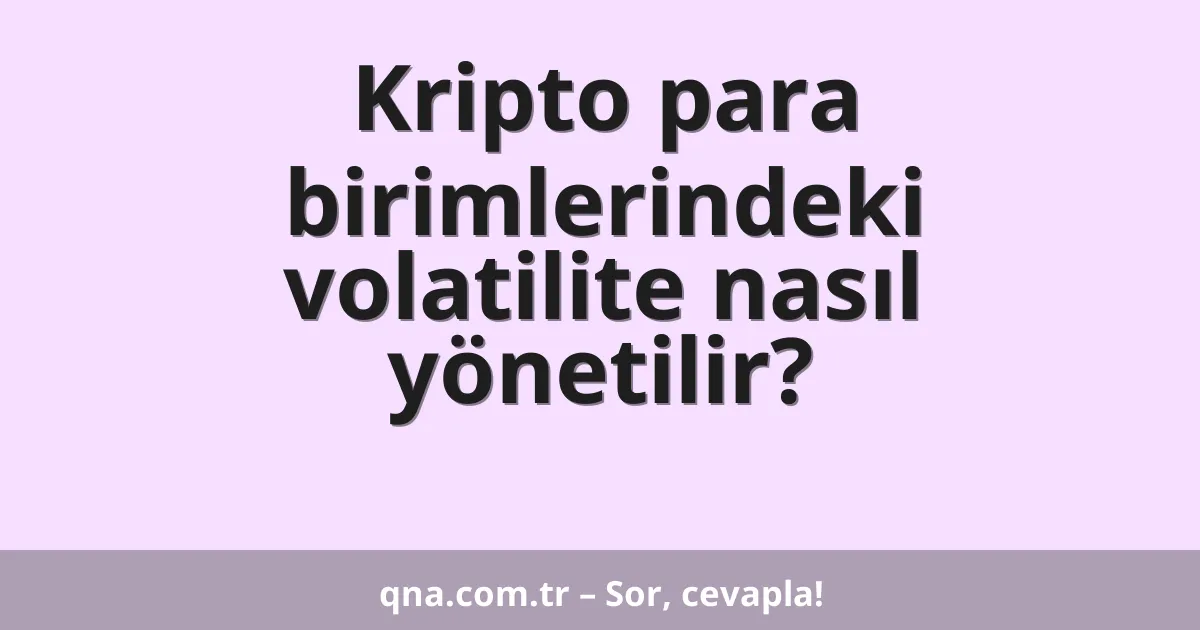 Kripto para birimlerindeki volatilite nasıl yönetilir?