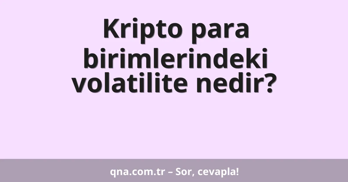 Kripto para birimlerindeki volatilite nedir?