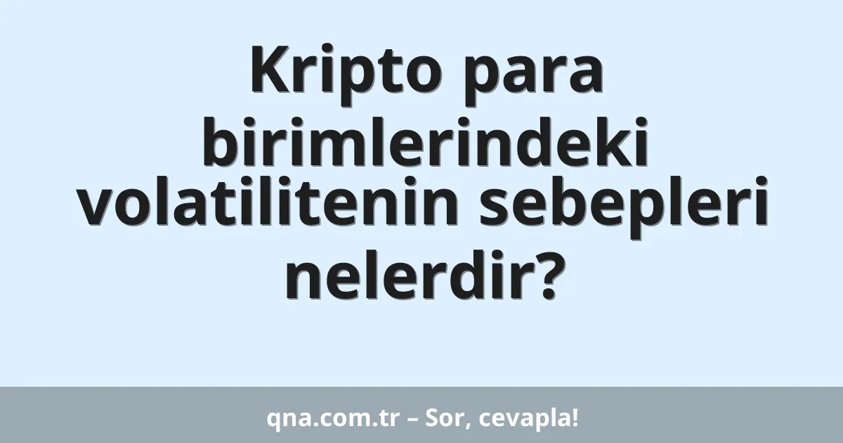 Kripto para birimlerindeki volatilitenin sebepleri nelerdir?