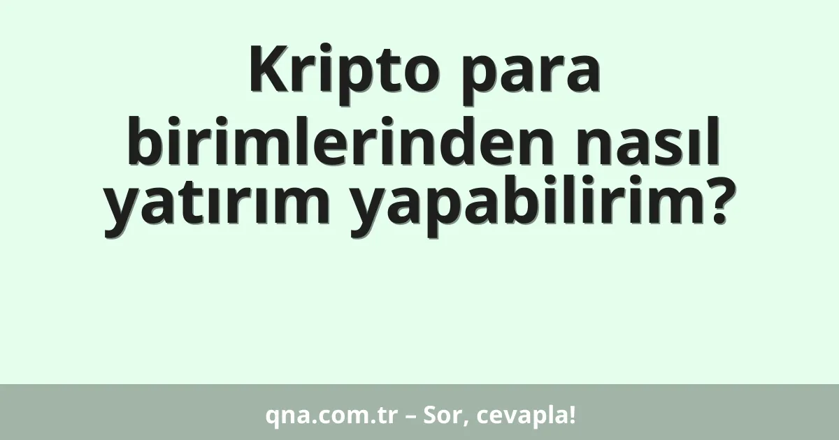 Kripto para birimlerinden nasıl yatırım yapabilirim?