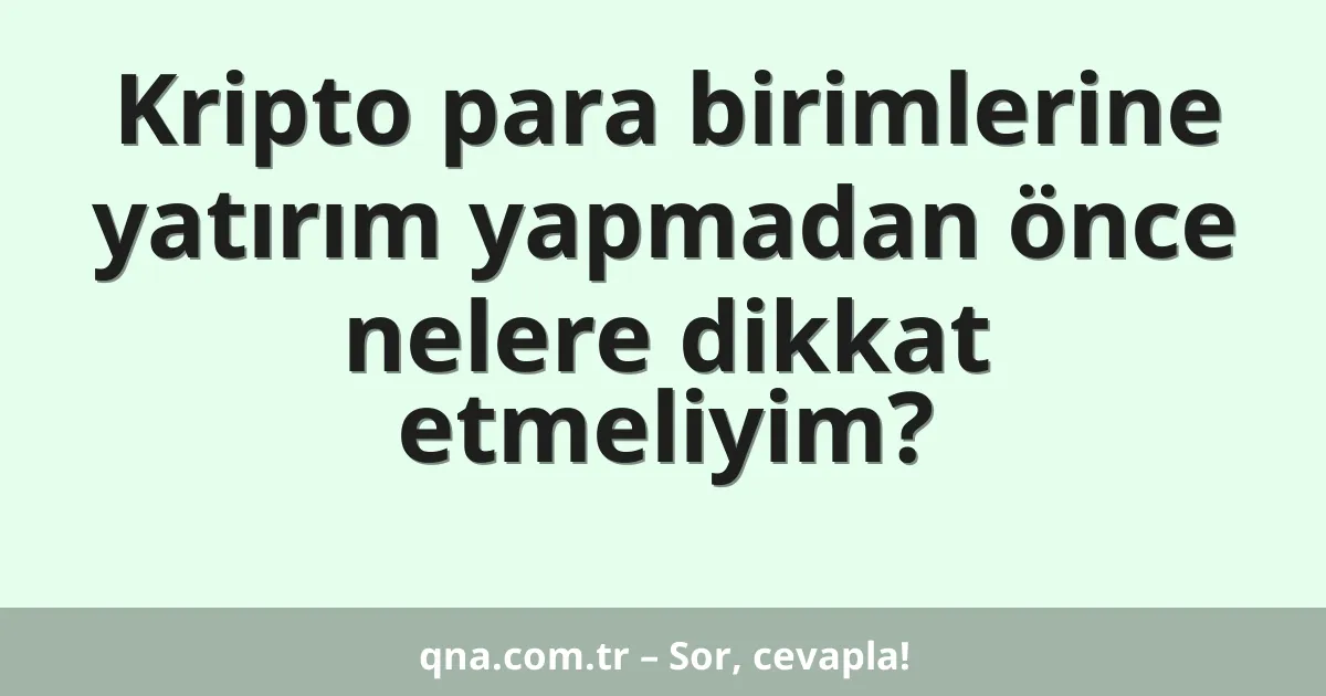 Kripto para birimlerine yatırım yapmadan önce nelere dikkat etmeliyim?