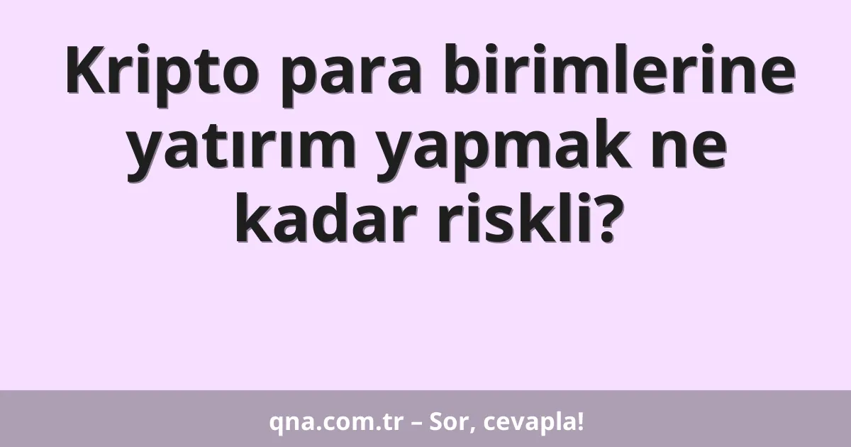 Kripto para birimlerine yatırım yapmak ne kadar riskli?