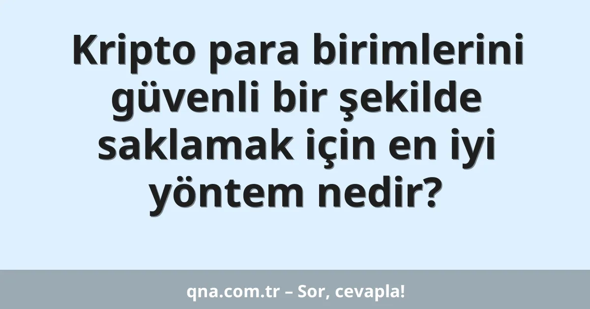 Kripto para birimlerini güvenli bir şekilde saklamak için en iyi yöntem nedir?
