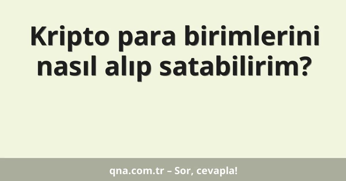 Kripto para birimlerini nasıl alıp satabilirim?