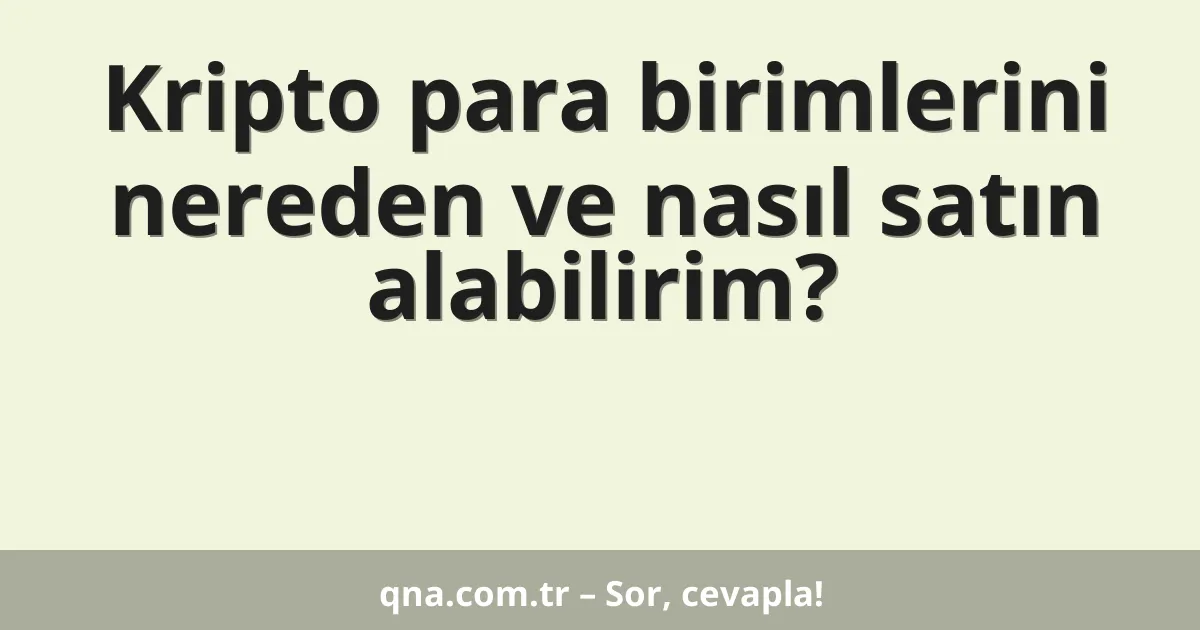 Kripto para birimlerini nereden ve nasıl satın alabilirim?