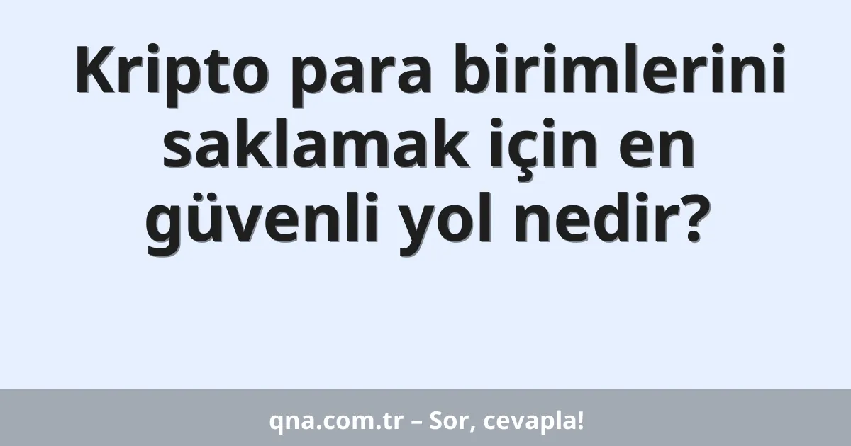 Kripto para birimlerini saklamak için en güvenli yol nedir?