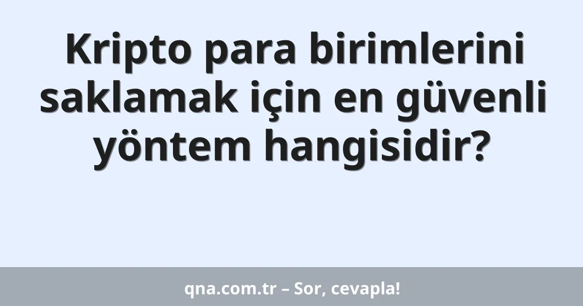 Kripto para birimlerini saklamak için en güvenli yöntem hangisidir?