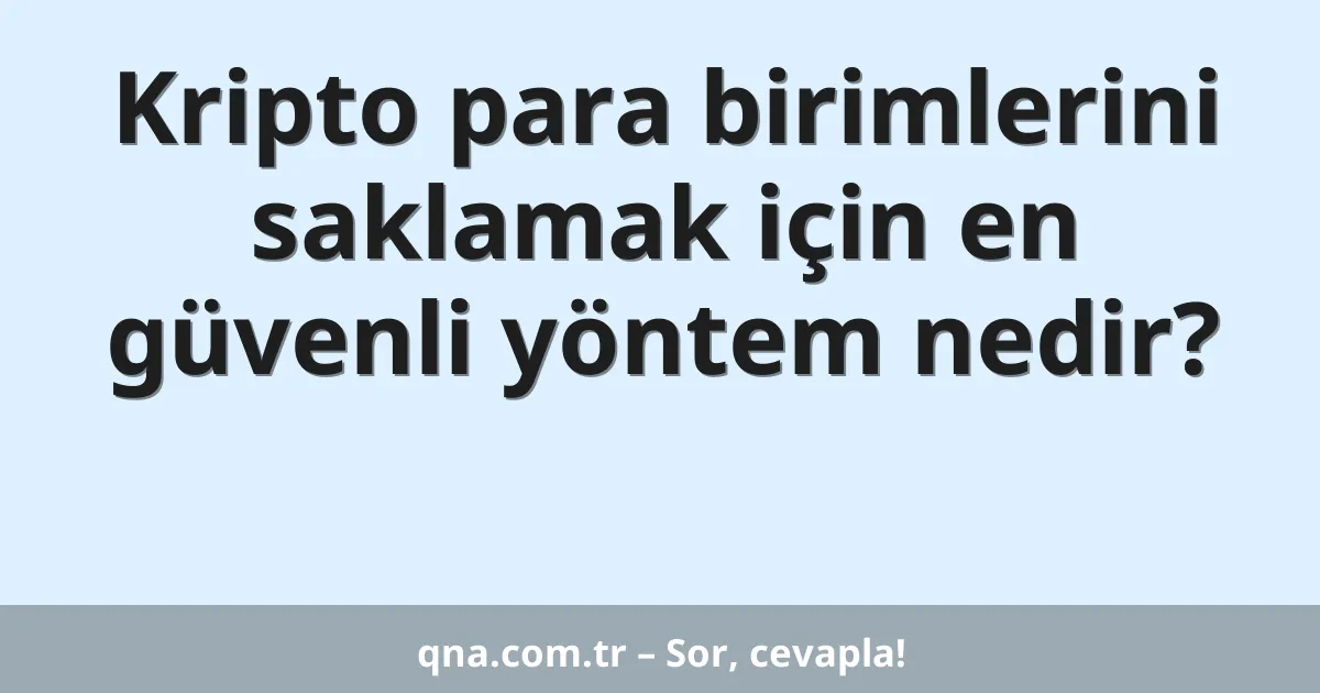 Kripto para birimlerini saklamak için en güvenli yöntem nedir?