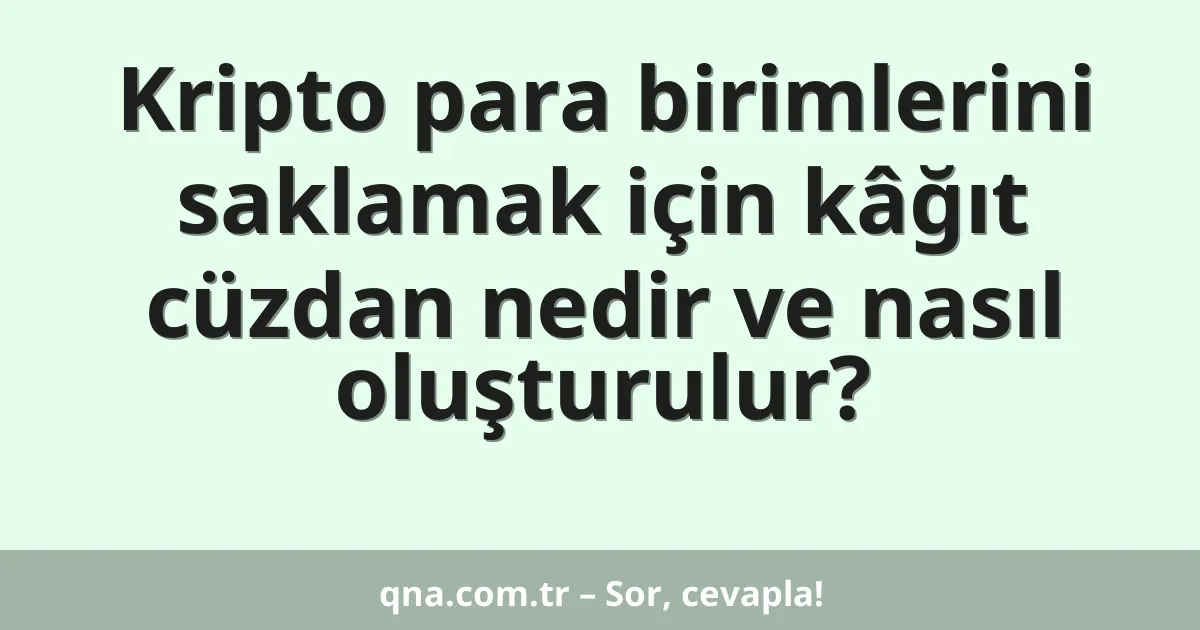 Kripto para birimlerini saklamak için kâğıt cüzdan nedir ve nasıl oluşturulur?
