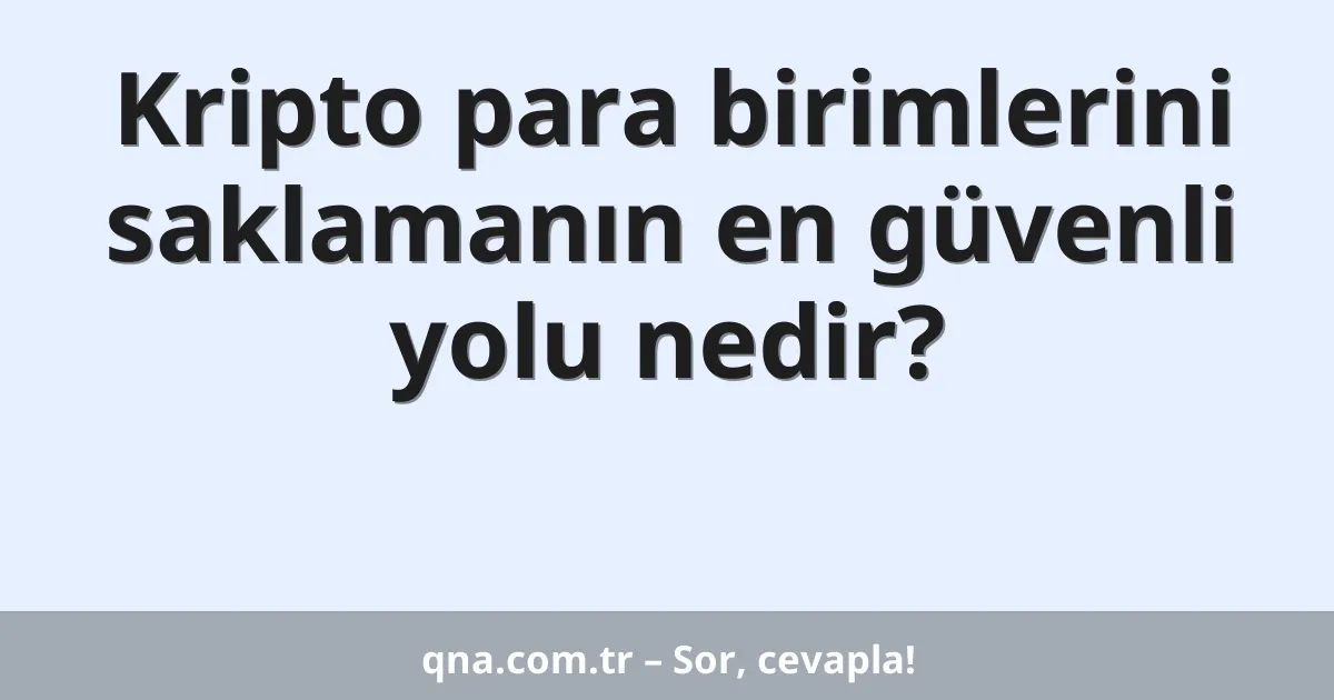 Kripto para birimlerini saklamanın en güvenli yolu nedir?