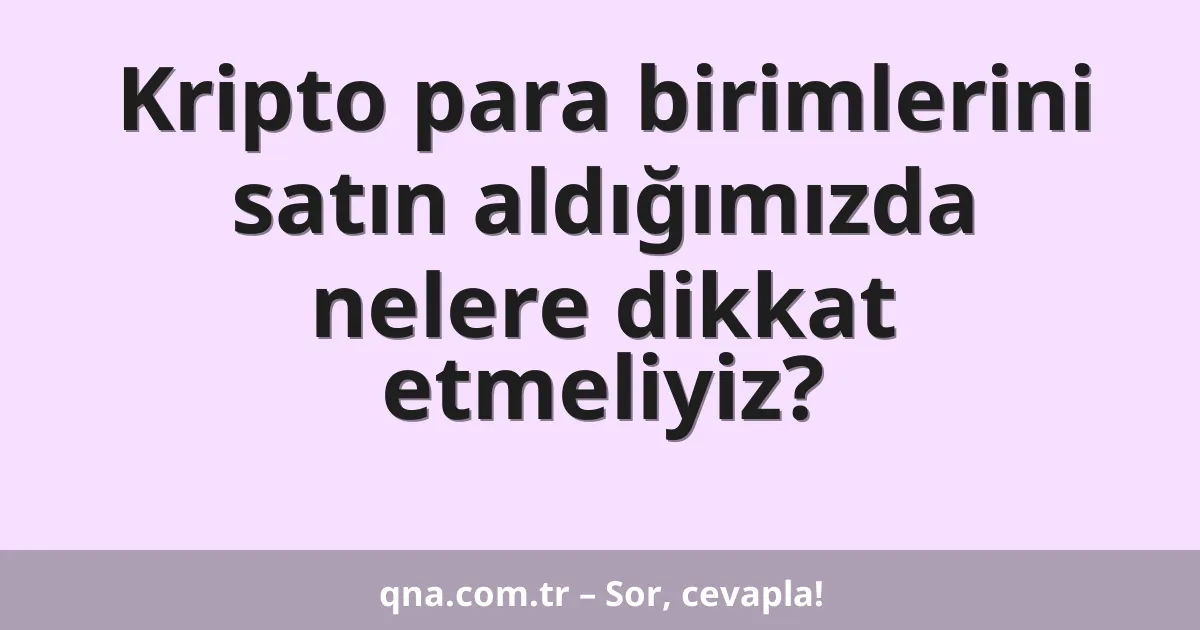 Kripto para birimlerini satın aldığımızda nelere dikkat etmeliyiz?