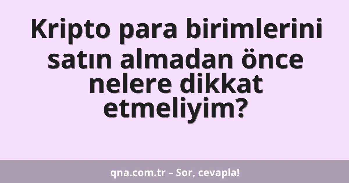 Kripto para birimlerini satın almadan önce nelere dikkat etmeliyim?