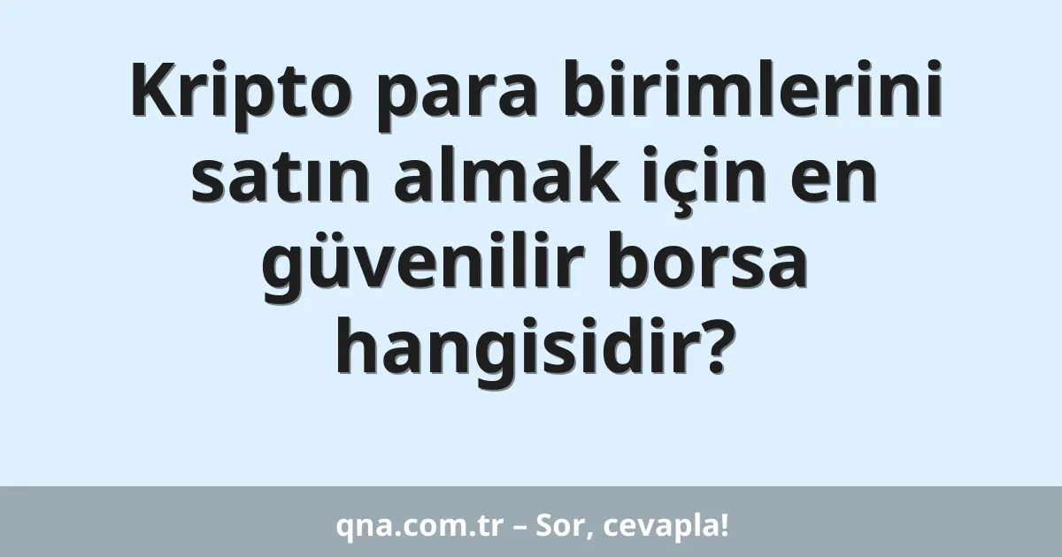 Kripto para birimlerini satın almak için en güvenilir borsa hangisidir?