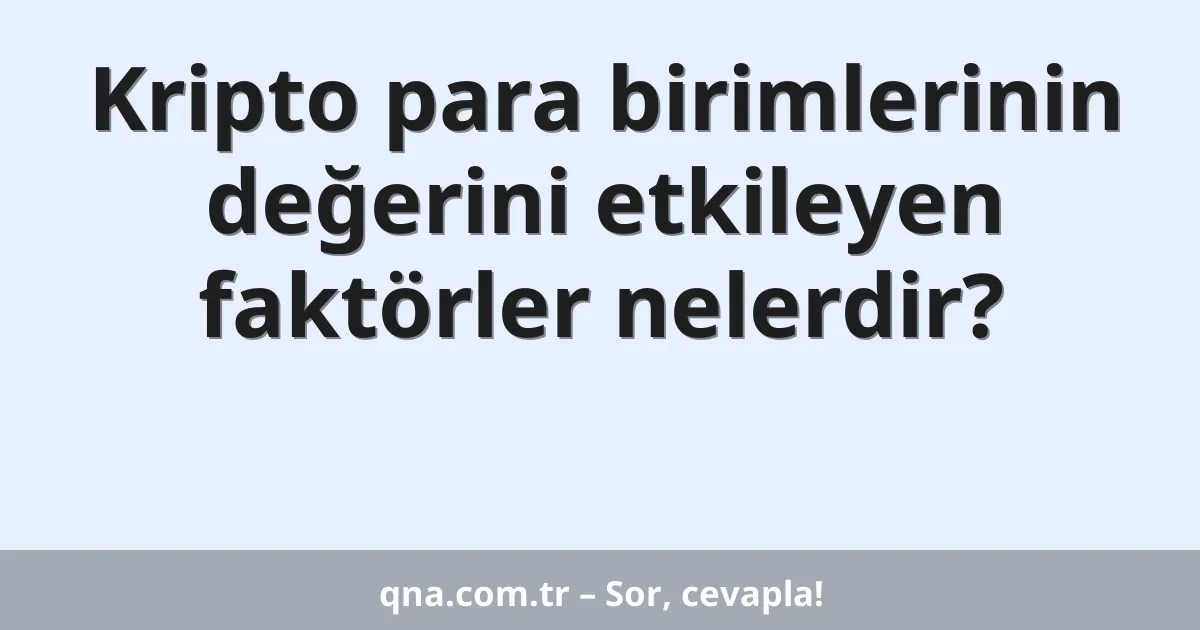 Kripto para birimlerinin değerini etkileyen faktörler nelerdir?