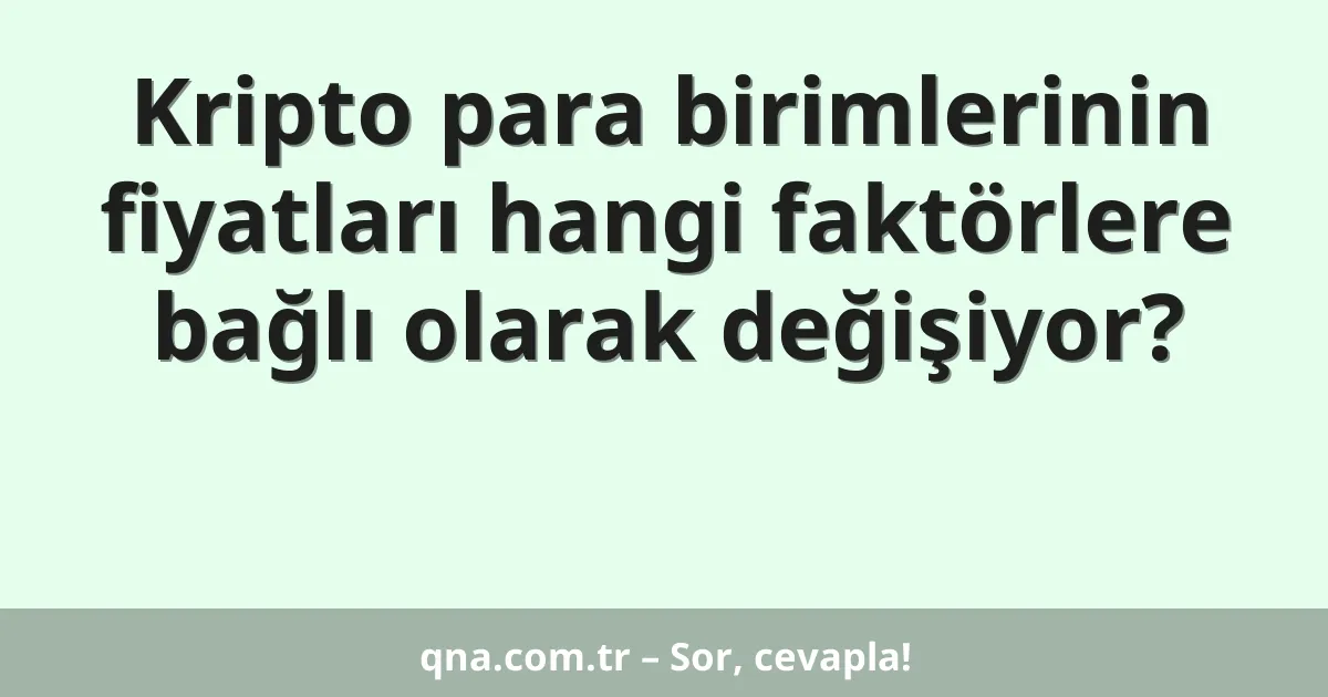 Kripto para birimlerinin fiyatları hangi faktörlere bağlı olarak değişiyor?