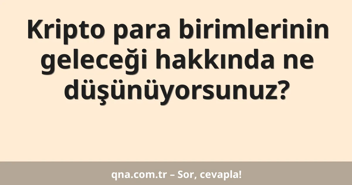 Kripto para birimlerinin geleceği hakkında ne düşünüyorsunuz?