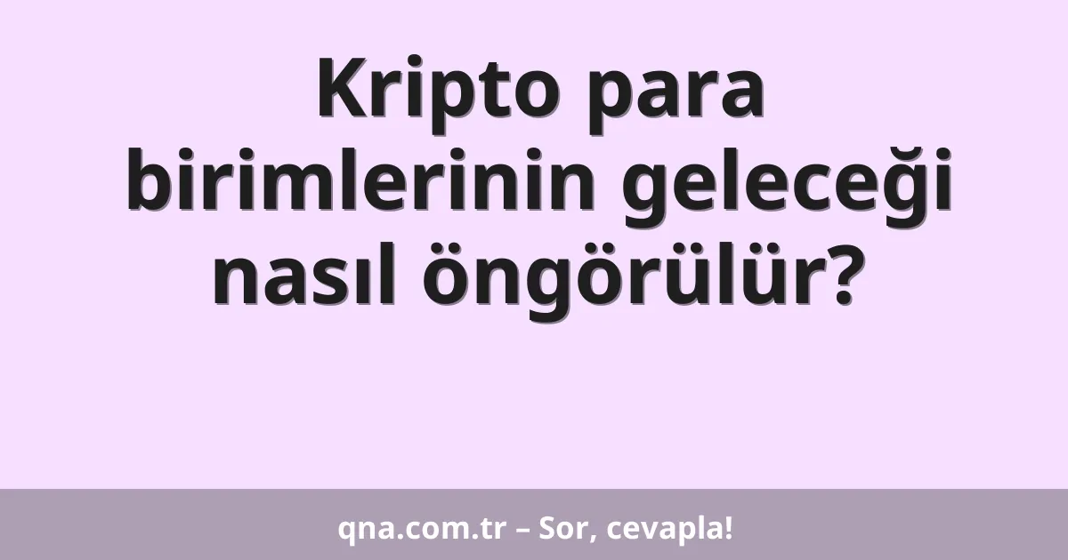 Kripto para birimlerinin geleceği nasıl öngörülür?