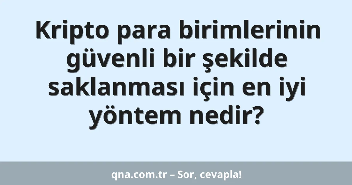 Kripto para birimlerinin güvenli bir şekilde saklanması için en iyi yöntem nedir?