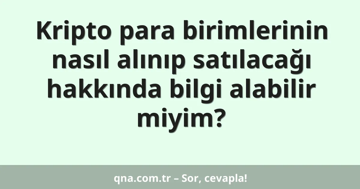 Kripto para birimlerinin nasıl alınıp satılacağı hakkında bilgi alabilir miyim?