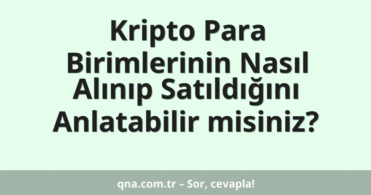 Kripto Para Birimlerinin Nasıl Alınıp Satıldığını Anlatabilir misiniz?