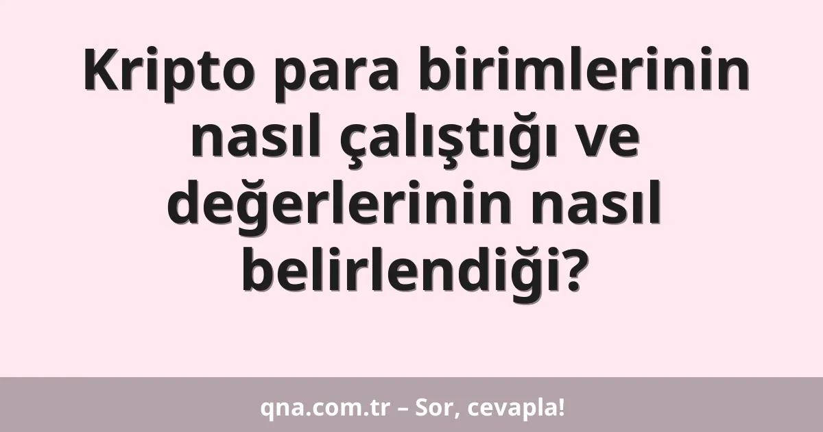 Kripto para birimlerinin nasıl çalıştığı ve değerlerinin nasıl belirlendiği?