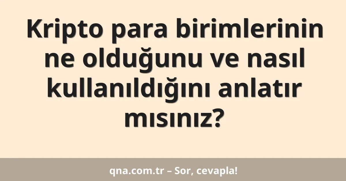 Kripto para birimlerinin ne olduğunu ve nasıl kullanıldığını anlatır mısınız?