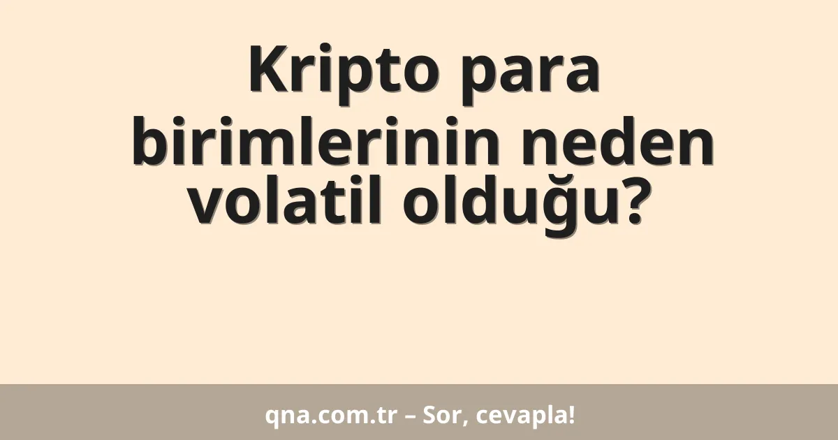 Kripto para birimlerinin neden volatil olduğu?