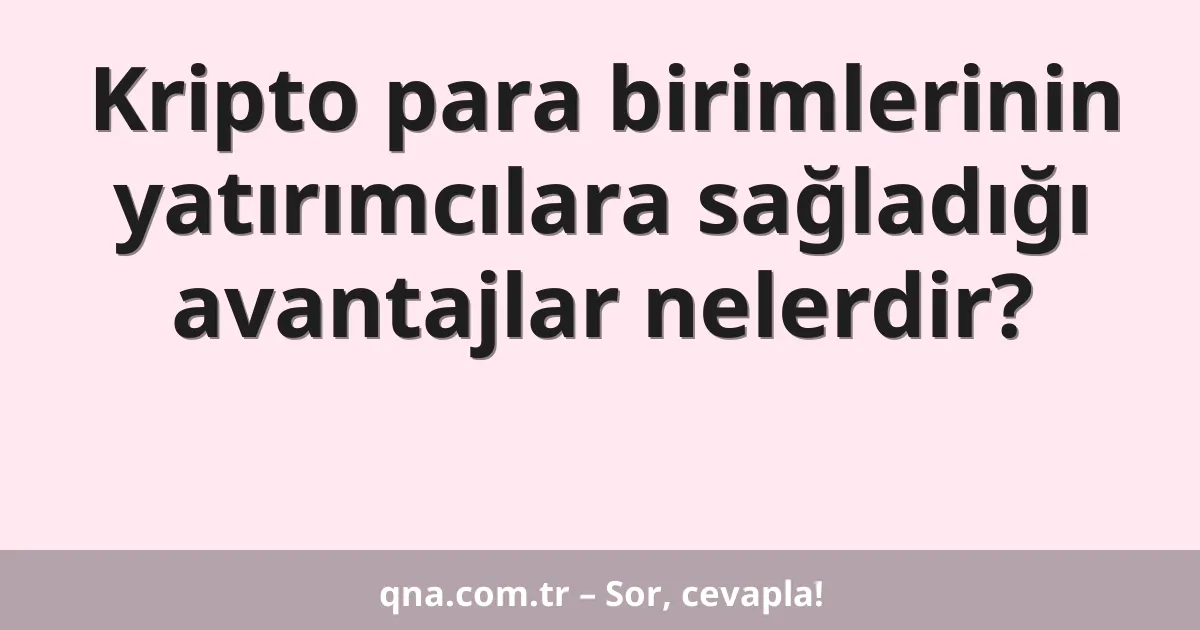 Kripto para birimlerinin yatırımcılara sağladığı avantajlar nelerdir?