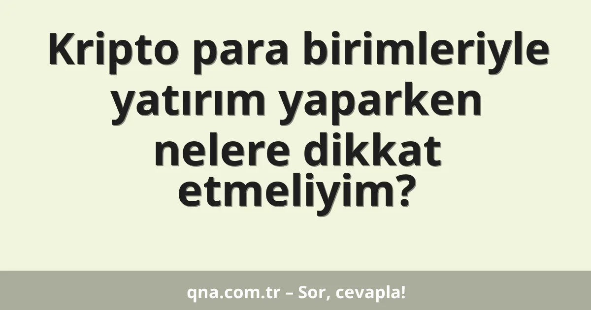Kripto para birimleriyle yatırım yaparken nelere dikkat etmeliyim?