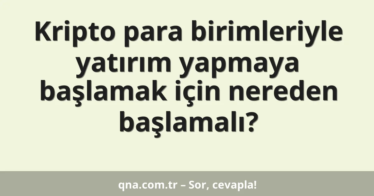 Kripto para birimleriyle yatırım yapmaya başlamak için nereden başlamalı?
