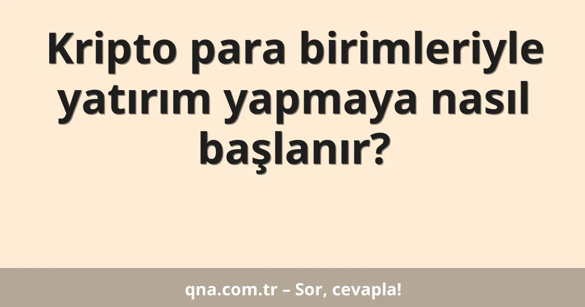 Kripto para birimleriyle yatırım yapmaya nasıl başlanır?